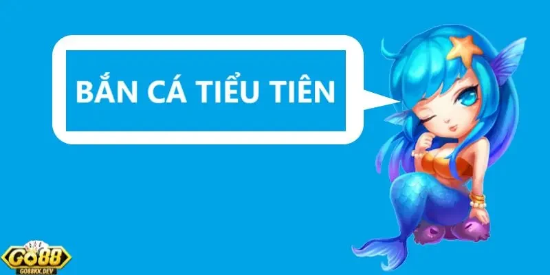 mẹo chơi bắn cá Tiểu Tiên Cá Go88 ăn tiền